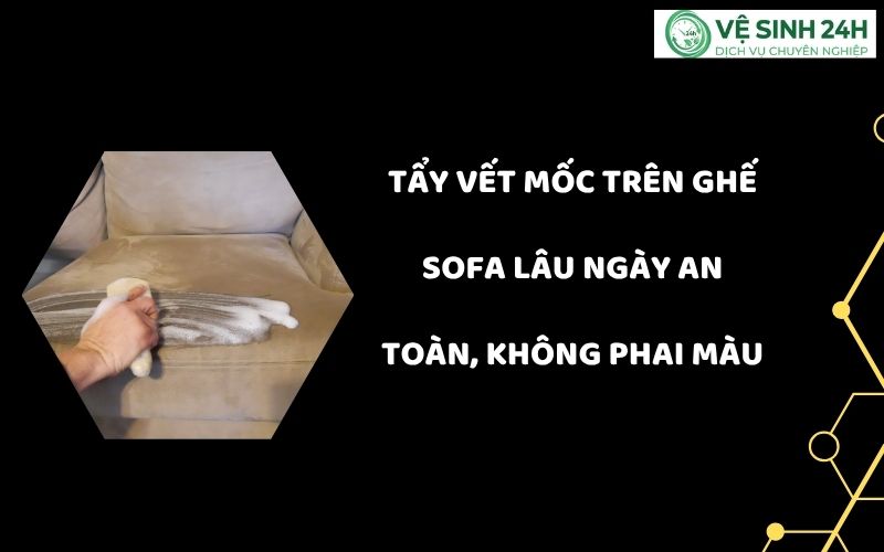 Tẩy vết mốc trên ghế sofa lâu ngày