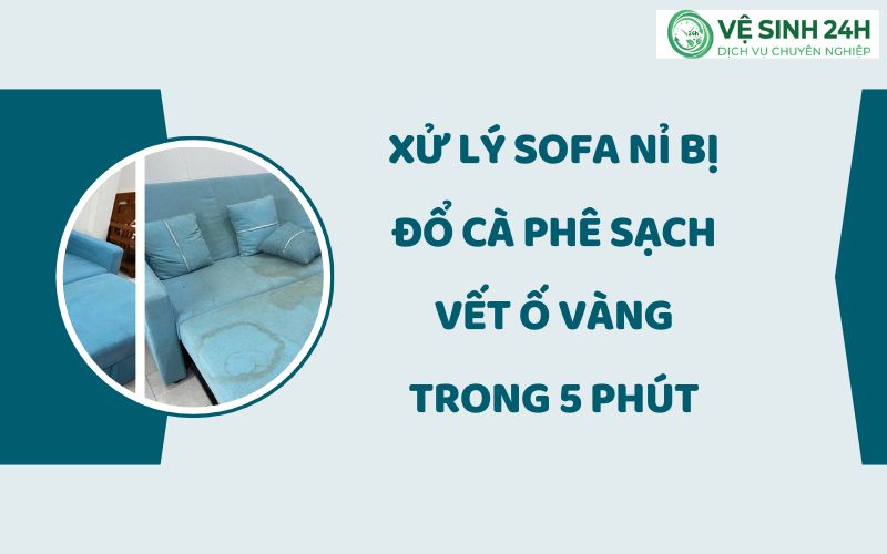 Xử lý sofa nỉ bị đổ cà phê