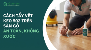 Cách tẩy vết keo 502 trên sàn gỗ